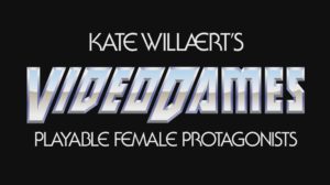 Logo says: Kate Willaert's Video Dames: Playable Female Protagonists